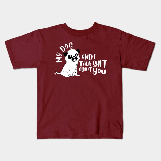 Pet - My Dog And I Talk About You Kids T-Shirt by JunThara